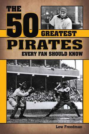 The 50 Greatest Pirates Every Fan Should Know de Lew Freedman