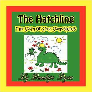 The Hatchling, the Story of Stegi Stegosaurus: The Secret Strategy That Built the Steelers Dynasty de Penelope Dyan