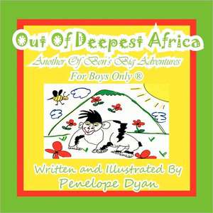 Out of Deepest Africa---Another of Ben's Big Adventures---For Boys Only (R) de Penelope Dyan