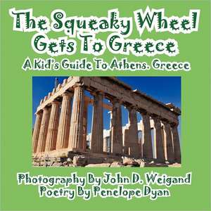 The Squeaky Wheel Gets to Greece---A Kid's Guide to Athens, Greece: The Secret Strategy That Built the Steelers Dynasty de Penelope Dyan