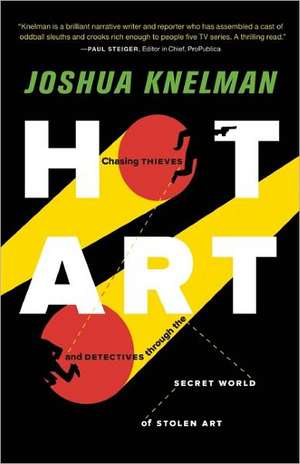 Hot Art: Chasing Thieves and Detectives Through the Secret World of Stolen Art de Joshua Knelman