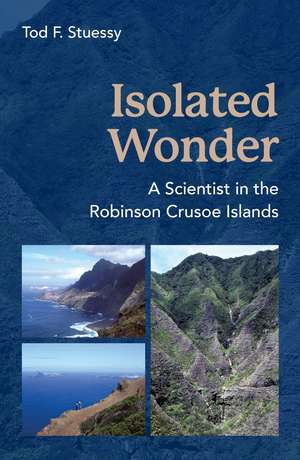 Isolated Wonder: A Scientist in the Robinson Crusoe Islands de Tod F. Stuessy