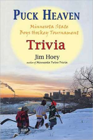 Puck Heaven: Minnesota State Boys' Hockey Tournament Trivia de Jim Hoey