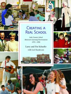 Creating a Real School: Lake Country School Montessori Environments 1976-1996 de Larry Schaefer