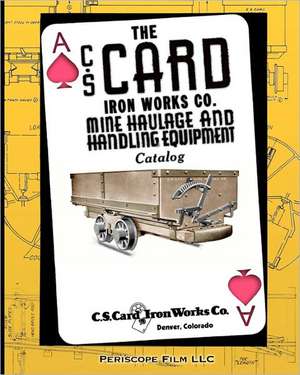 The C.S. Card Iron Works Co. Mine Haulage and Handling Equipment Catalog: The New York Subway Its Construction and Equipment de Iron Works Co, C. S. Card