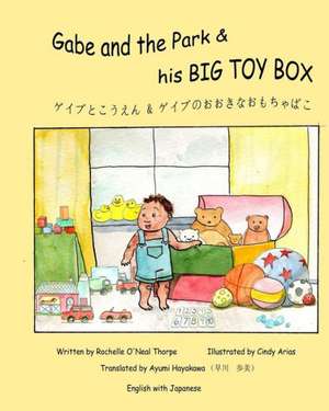 Gabe and the Park & His Big Toy Box (Japanese): English with Japanese de Thorpe, Rochelle Oneal