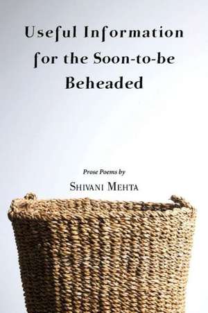 Useful Information for the Soon-To-Be Beheaded de Shivani Mehta