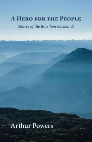 A Hero for the People: Stories of the Brazilian Backlands de Arthur Powers