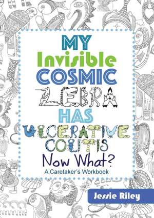 My Invisible Cosmic Zebra Has Ulcerative Colitis - Now What? de Jessie Riley