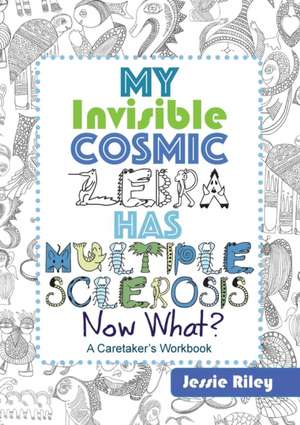 My Invisible Cosmic Zebra Has Multiple Sclerosis - Now What? de Jessie Riley