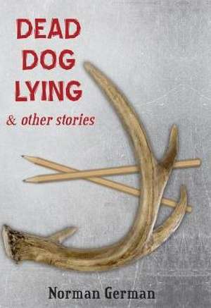 Dead Dog Lying & Other Stories de Norman German