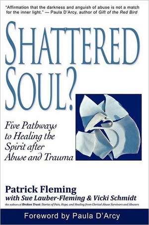 Shattered Soul?: Five Pathways to Healing the Spirit After Abuse and Trauma de Patrick Fleming