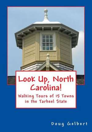 Look Up, North Carolina!: Walking Tours of 15 Towns in the Tarheel State de Doug Gelbert