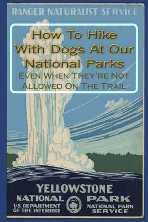 How to Hike with Dogs at Our National Parks - Even When They're Not Allowed on the Trail: A Handbook to Being a Philadelphian de Doug Gelbert