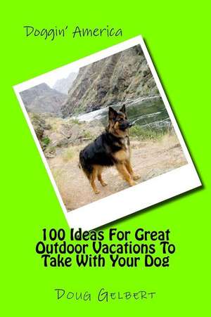 100 Ideas for Great Outdoor Vacations to Take with Your Dog de Doug Gelbert