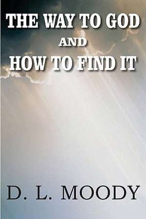 The Way to God and How to Find It de Dwight Lyman Moody