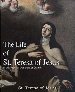 The Life of St. Teresa of Jesus, of the Order of Our Lady of Carmel de St Teresa of Avila