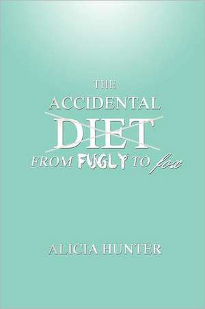 The Accidental Diet from Fugly to Fox de Alicia Hunter