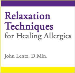 Relaxation Techniques for Healing Allergies de John Lentz