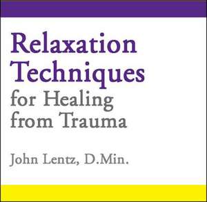 Relaxation Techniques for Healing from Trauma de John Lentz