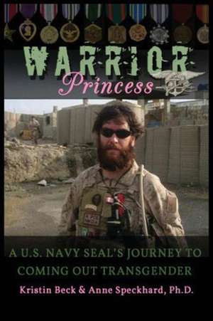 Warrior Princess A U.S. Navy Seal's Journey to Coming Out Transgender de Kirstin Beck