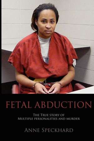 Fetal Abduction de Anne Catherine Speckhard