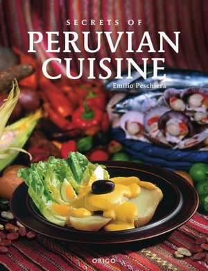 Secrets of Peruvian Cuisine de Emilio Peschiera