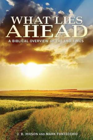 What Lies Ahead: A Biblical Overview of the End Times de J. B. Hixson