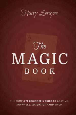 The Magic Book: The Complete Beginners Guide to Anytime, Anywhere Close-Up Magic de Harry Lorayne