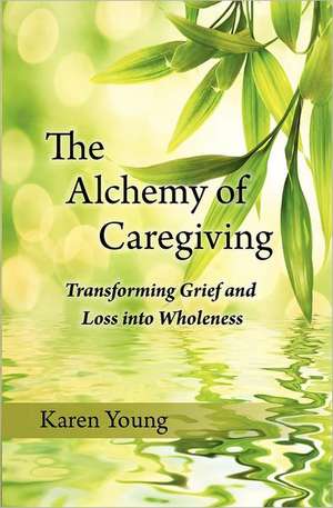 The Alchemy of Caregiving de Karen Young