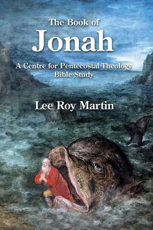 The Book of Jonah: A Centre for Pentecostal Theology Bible Study de Lee Roy Martin