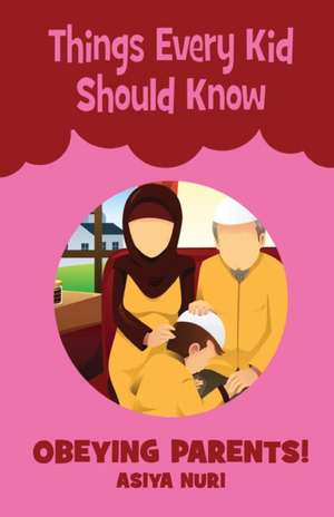 Things Every Kid Should Know Obeying Parents de Asiya Nuri