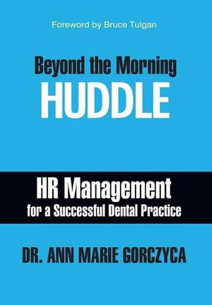 Beyond the Morning Huddle: HR Management for a Successful Dental Practice de Ann Marie Gorczyca