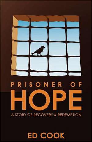 Prisoner of Hope: A Story of Recovery & Redemption de Ed Cook