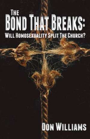 The Bond That Breaks: Will Homosexuality Split the Church? de Don Williams