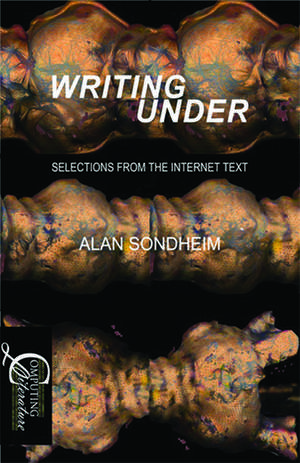 Writing Under: Selections From the Internet Text de Alan Sondheim