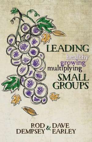 Leading Healthy, Growing, Multiplying, Small Groups de Rod Dempsey