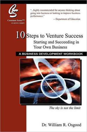 10 Steps to Venture Success: Starting and Succeeding in Your Own Business de Osgood, Dr William R.