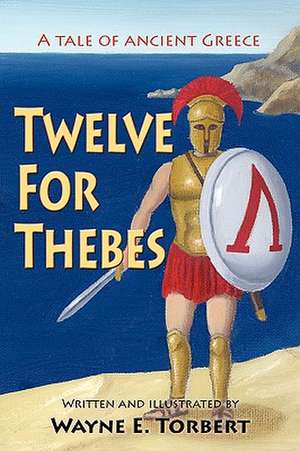 Twelve for Thebes, a Tale of Ancient Greece de Wayne E. Torbert