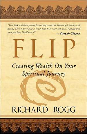 Flip, Creating Wealth on Your Spiritual Journey de Richard Rogg