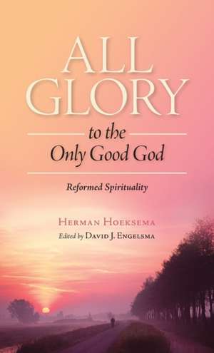 All Glory to the Only Good God de Herman Hoeksema