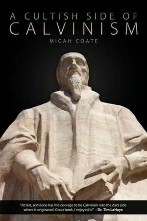 A Cultish Side of Calvinism de Micah Coate