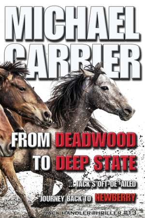 From Deadwood to Deep State-Jack's Oft' derailed Journey Back to Newberry de Michael J Carrier