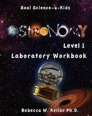 Astronomy Level I Laboratory Workbook: A Laboratory Manual de Rebecca W. Keller Ph. D.