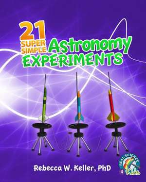 21 Super Simple Astronomy Experiments de Phd Rebecca W. Keller