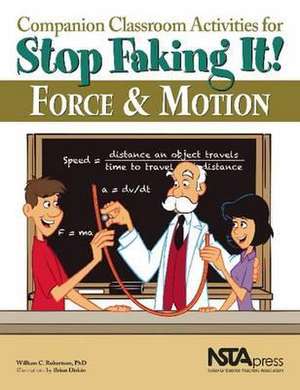 Companion Classroom Activities for Stop Faking It! Force and Motion de William C Robertson