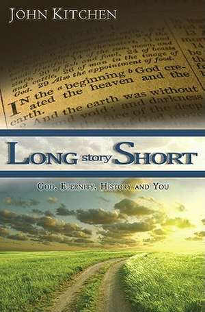 Long Story Short: God, Eternity, History and You de John Kitchen