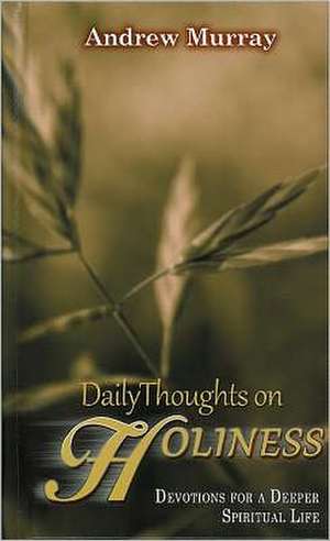 Daily Thoughts on Holiness: Devotions for a Deeper Spiritual Life de Andrew Murray