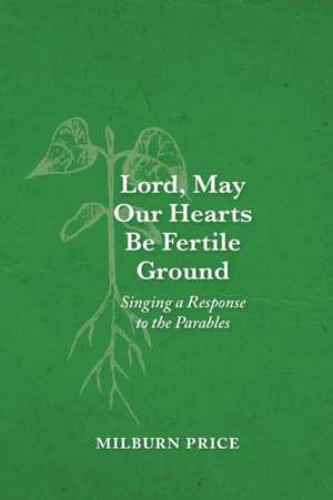 Lord, May Our Hearts Be Fertile Ground de Milburn Price