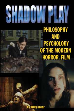 Shadowplay Philosophy and Psychology of the Modern Horror Film de Willy Greer